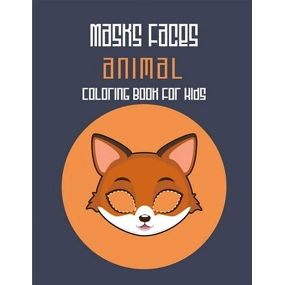 Masks Faces Animals Coloring Book For Kids: 47 Masks Faces Animals Stunning To Coloring Great gift For Birthday (Fox Mask)