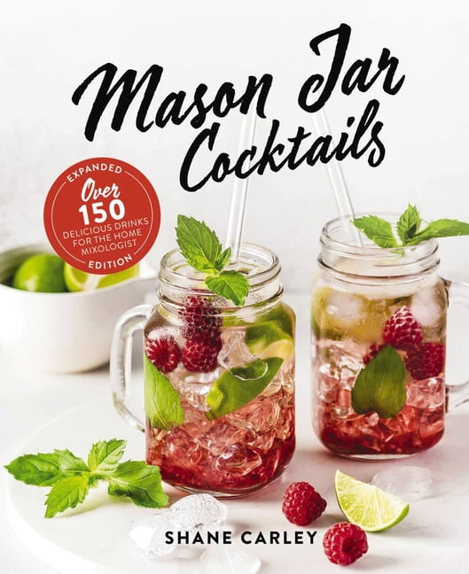 Mason Jar Cocktails, Expanded Edition: Over 150 Delicious Drinks for the Home Mixologist (Hardcover)