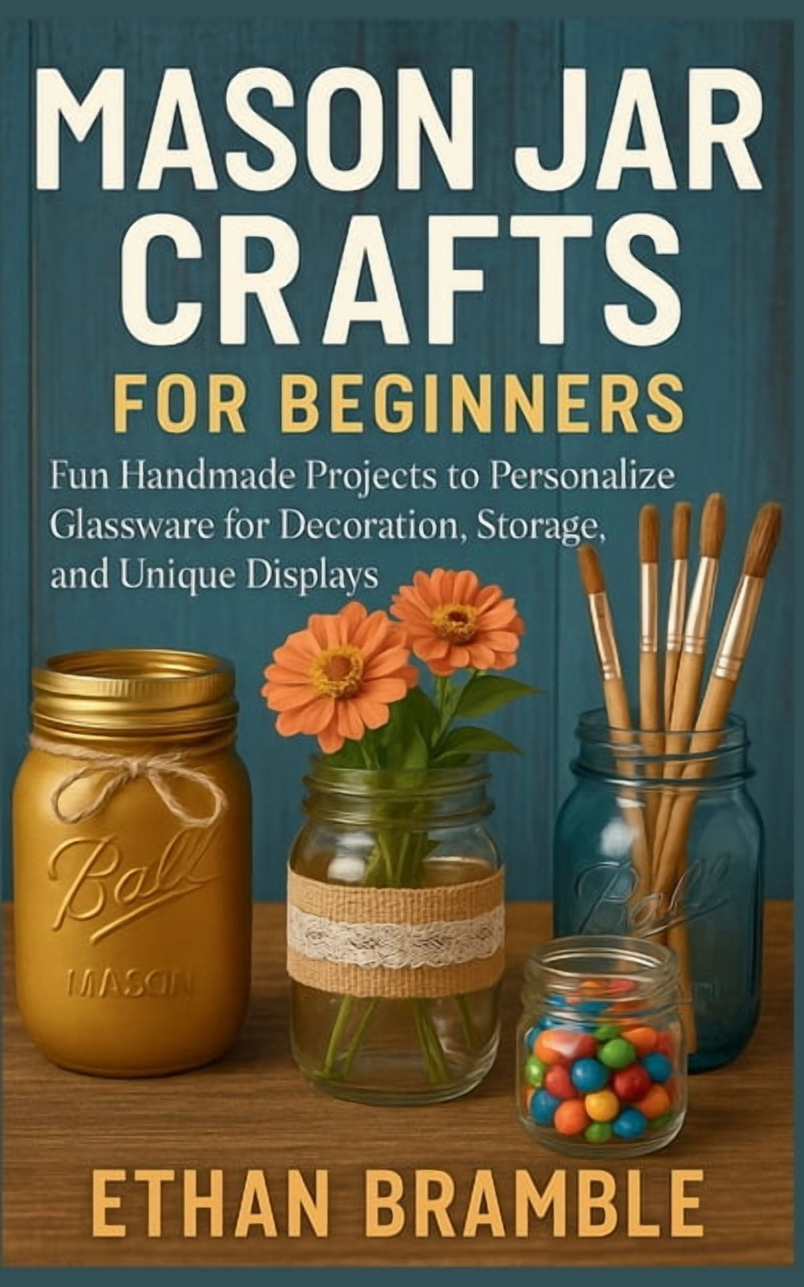 Mason Jar Crafts for Beginners: Fun Handmade Projects to Personalize Glassware for Decoration, Storage, and Unique Displ, (Paperback)