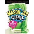 thumbnail image 1 of Pre-Owned Mason Jar Science: 40 Slimy, Squishy, Super-Cool Experiments; Capture Big Discoveries in a Jar, from the Magic of Chemistry and Physics to the Amazing (Hardcover) 1612129862 9781612129860, 1 of 1