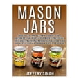 thumbnail image 1 of Mason Jars: Discover And Learn These Top 9 Benefits Of Why You Must Include And Use Prepping Mason Jars For Any Disaster Situation Or Catastrophe (Paperback), 1 of 1