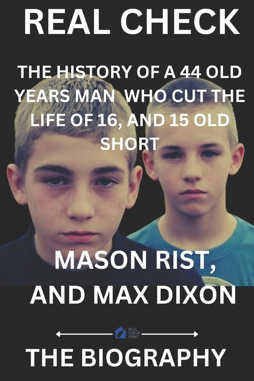 Mason Rist, and Max Dixon: The History: Of How a 44 Years Old Man Cut the Life of 16 and 15 Promiseing Young Boys Short (Paperback)