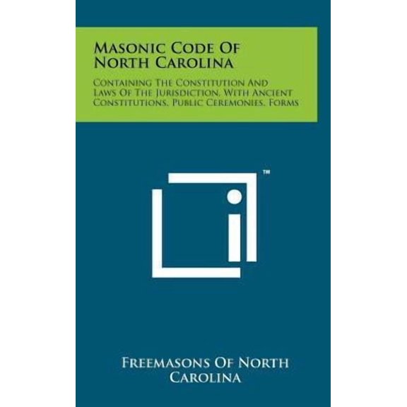 Masonic Code of North Carolina: Containing the Constitution and Laws of the Jurisdiction, with Ancient Constitutions, Public Ceremonies, Forms Hardcover