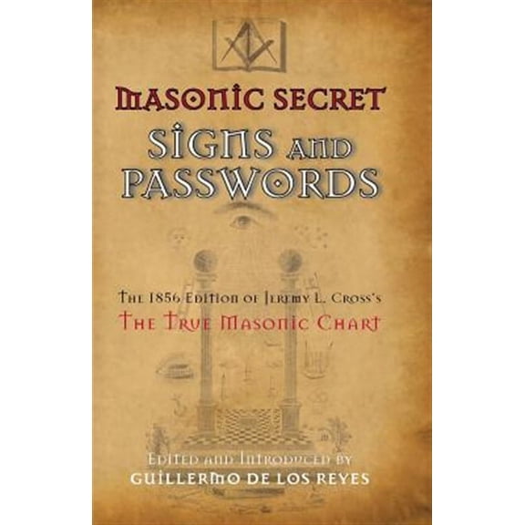 Masonic Secret Signs and Passwords: The 1856 Edition of Jeremy L. Cross's the True Masonic Chart