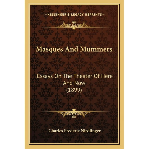 Masques And Mummers : Essays On The Theater Of Here And Now (1899) (Paperback)