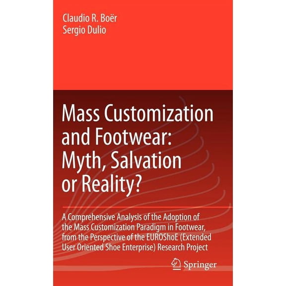 Mass Customization and Footwear: Myth, Salvation or Reality?: A Comprehensive Analysis of the Adoption of the Mass Customization Paradigm in Footwear,