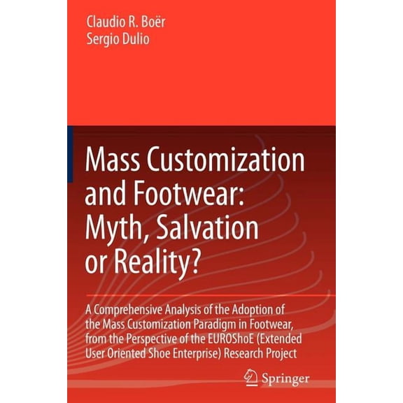 Mass Customization and Footwear: Myth, Salvation or Reality?: A Comprehensive Analysis of the Adoption of the Mass Custo, (Paperback)