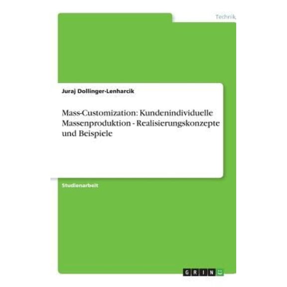 Mass-Customization: Kundenindividuelle Massenproduktion - Realisierungskonzepte Und Beispiele