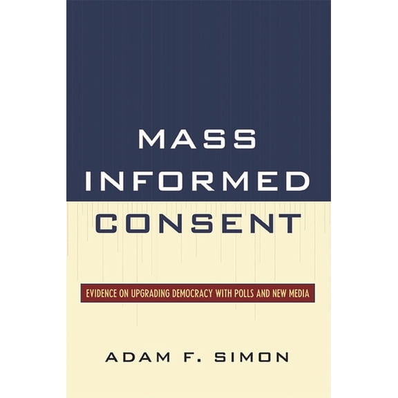 Mass Informed Consent: Evidence on Upgrading Democracy with Polls and New Media, (Hardcover)