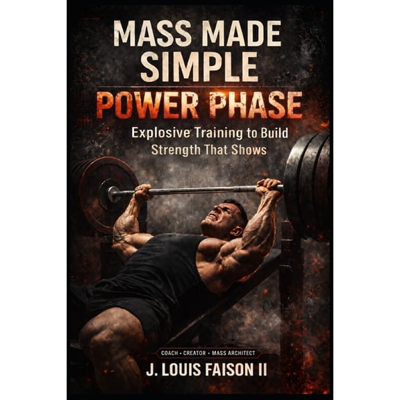 Mass Made Simple: The Complete Growth Tr Mass Made Simple: POWER PHASE: Explosive Training to Build Strength That Shows, Book 2, (Paperback)