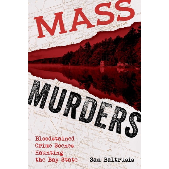 Mass Murders: Bloodstained Crime Scenes Haunting the Bay State, (Paperback)