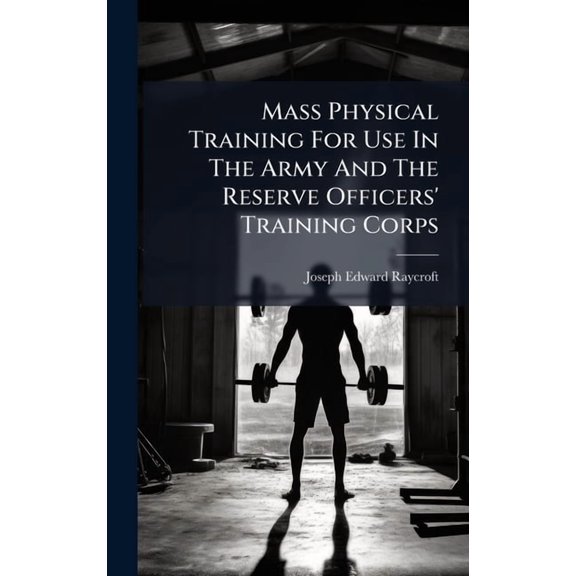 Mass Physical Training For Use In The Army And The Reserve Officers' Training Corps, (Hardcover)