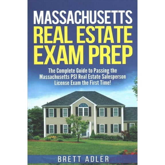 Massachusetts Real Estate Exam Prep: The Complete Guide to Passing the Massachusetts PSI Real Estate Salesperson License Exam the First Time! (Paperback)