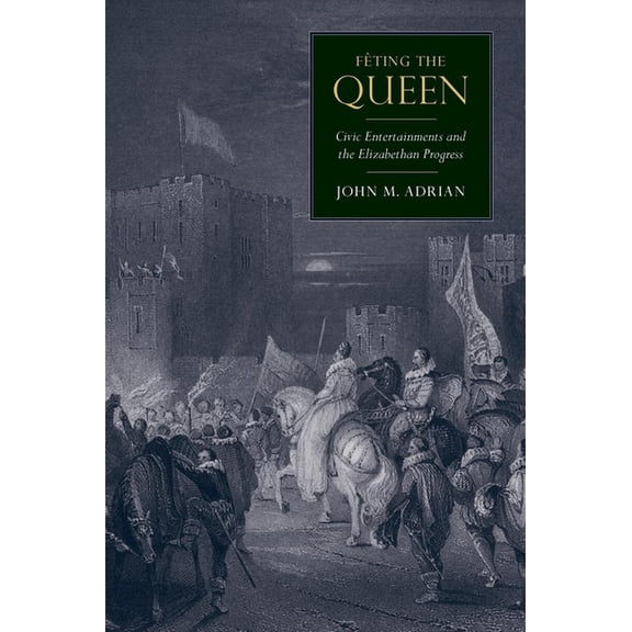 Massachusetts Studies in Early Modern Culture: Fting the Queen : Civic Entertainments and the Elizabethan Progress (Paperback)