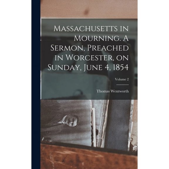 Massachusetts in Mourning. A Sermon, Preached in Worcester, on Sunday, June 4, 1854; Volume 2 (Hardcover)
