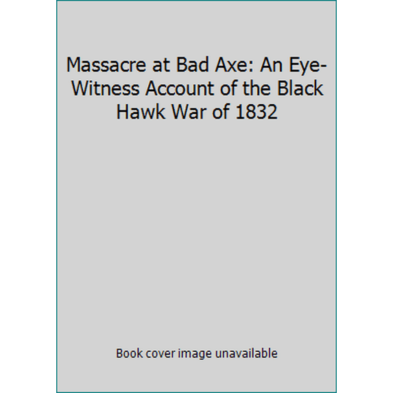Pre-Owned Massacre at Bad Axe (Paperback) 0961100028 9780961100025