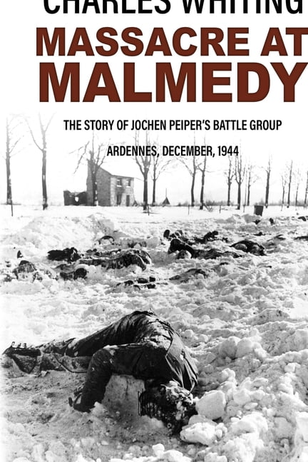 Forgotten Aspects of World War Two Massacre at Malmedy: The Story of Jochen Peiper's Battle Group, Ardennes, December, 1944, (Paperback)