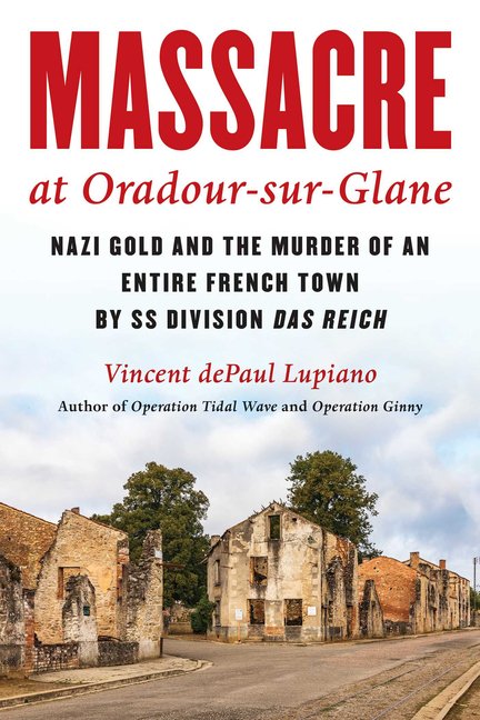 Massacre at Oradour-sur-Glane: Nazi Gold and the Murder of an Entire French Town by SS Division Das Reich, (Hardcover)