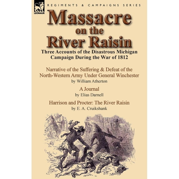 Massacre on the River Raisin: Three Accounts of the Disastrous Michigan Campaign During the War of 1812, (Paperback)
