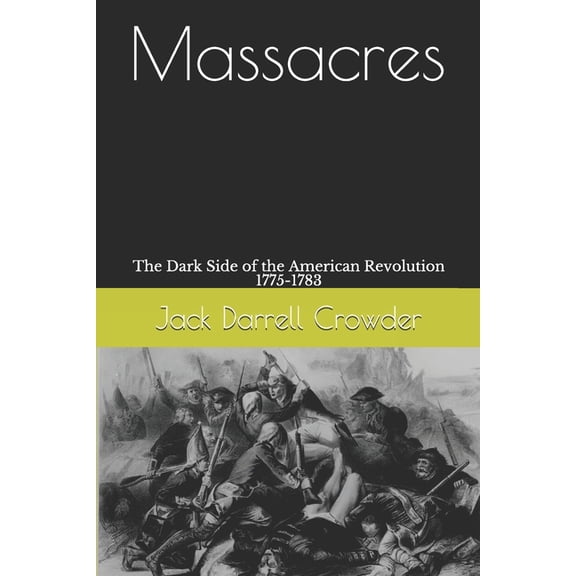 Massacres: The Dark Side of the American Revolution 1775-1783, (Paperback)
