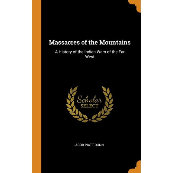 Massacres of the Mountains : A History of the Indian Wars of the Far West (Hardcover)