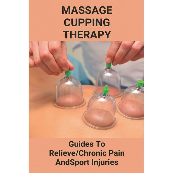 Massage Cupping Therapy: Guides To Relieve Chronic Pain And Sport Injuries: Ventosa Massage Cupping Therapy