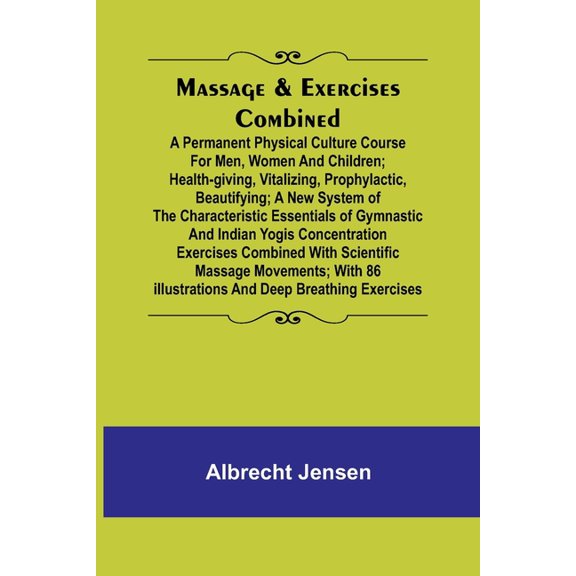 Massage & Exercises Combined; A permanent physical culture course for men, women and children; health-giving, vitalizing, (Paperback)