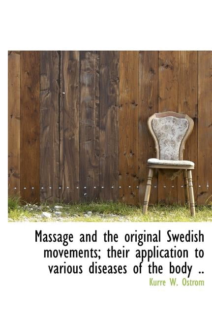 Massage and the Original Swedish Movements; Their Application to Various Diseases of the Body .. (Hardcover)