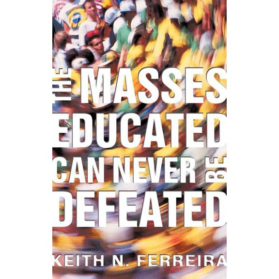 The Masses Educated Can Never Be Defeated, (Paperback)