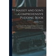 thumbnail image 1 of Massey and Son's Comprehensive Pudding Book: Containing Above One Thousand Recipes, Connected Solely With This Branch of, (Paperback), 1 of 1