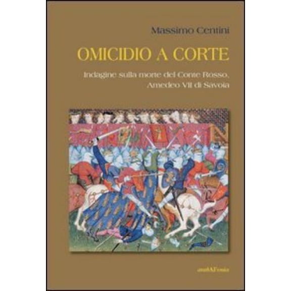 Massimo Centini Omicidio a corte. Indagine sulla morte del conte Rosso, Amedeo VII (Paperback)