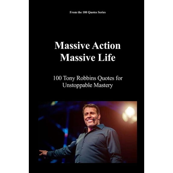 100 Quotes Series - The Masters of Achie Massive Action, Massive Life: 100 Tony Robbins Quotes for Unstoppable Mastery, Book 4, (Paperback)