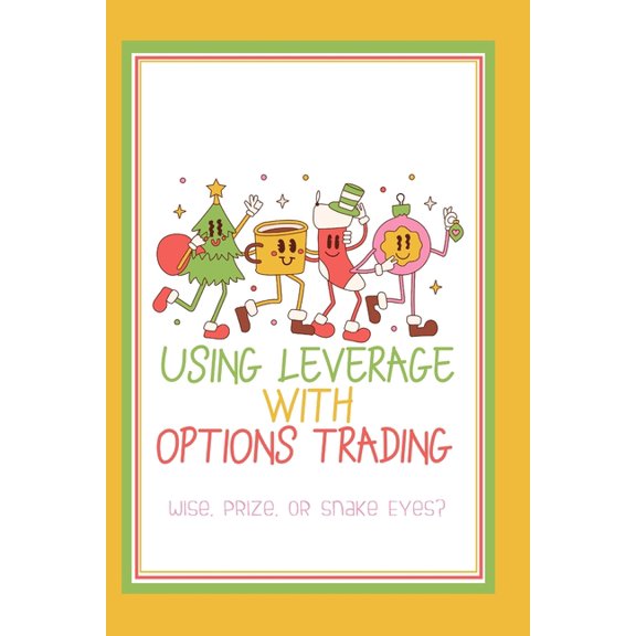 Massive Passive Income Books Using Leverage with Options Trading: Wise, Prize, or Snake Eyes?, Book 169, (Paperback)