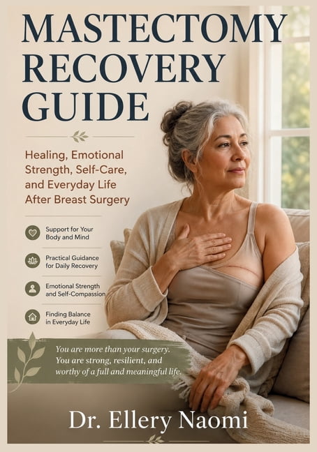 Mastectomy Recovery Guide: Healing, Drain Care, Reconstruction, Emotional Recovery, Bras, Pillows, Self-Care, and Everyd, (Paperback)