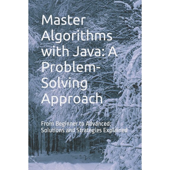 Master Algorithms with Java: A Problem-Solving Approach: From Beginner to Advanced: Solutions and Strategies Explained (Paperback)