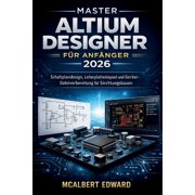 Master Altium Designer F r Anf nger 2026 Schaltplandesign, Leiterplattenlayout und Gerber-Dateivorbereitung f r Schaltu, Paperback