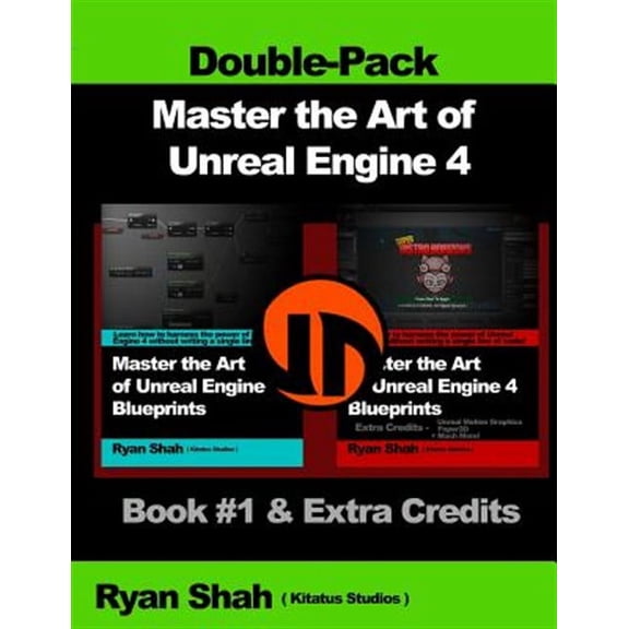 Master the Art of Unreal Engine 4 - Blueprints: Master the Art of Unreal Engine 4 - Blueprints - Double Pack #1: Book #1 and Extra Credits - HUD, Blueprint Basics, Variables, Paper2D, Unreal Motion Gr