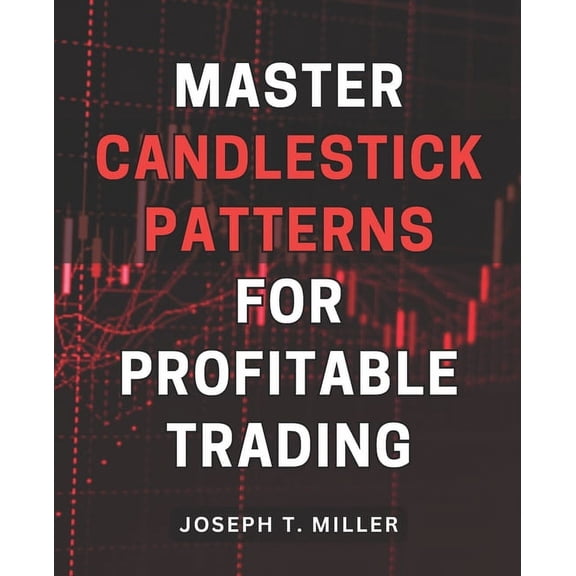 Master Candlestick Patterns for Profitable Trading: Unlock the Secrets of Candlestick Patterns and Boost Your Trading Pr, (Paperback)