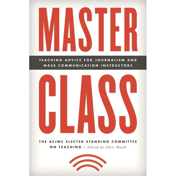 Master Class: Resources for Teaching Mass Communication: Master Class : Teaching Advice for Journalism and Mass Communication Instructors (Paperback)