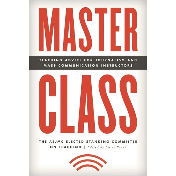 Master Class: Resources for Teaching Mass Communication: Master Class : Teaching Advice for Journalism and Mass Communication Instructors (Paperback)