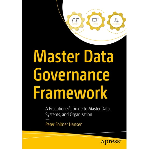 Master Data Governance Framework: A Practitioner's Guide to Master Data, Systems, and Organization, (Paperback)