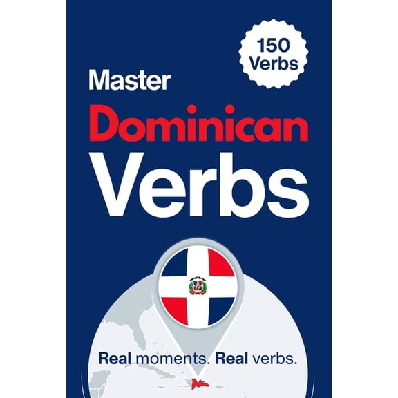 Speak Like a Latino(tm) Verb Master Master Dominican Verbs: Learn 150 Essential Verbs Through Real Dominican Moments, (Paperback)