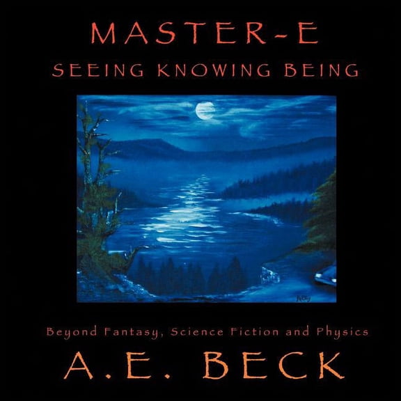 Master-E: Seeing, Knowing and Being: Beyond Fantasy, Science Fiction and Physics (Paperback)