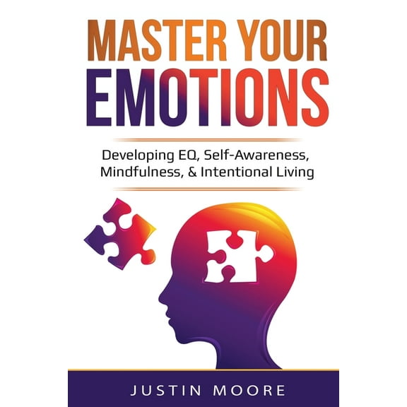 Master Your Emotions: Developing EQ, Self-Awareness, Mindfulness, & Intentional Living: Developing EQ, Self-Awarenes, (Paperback)