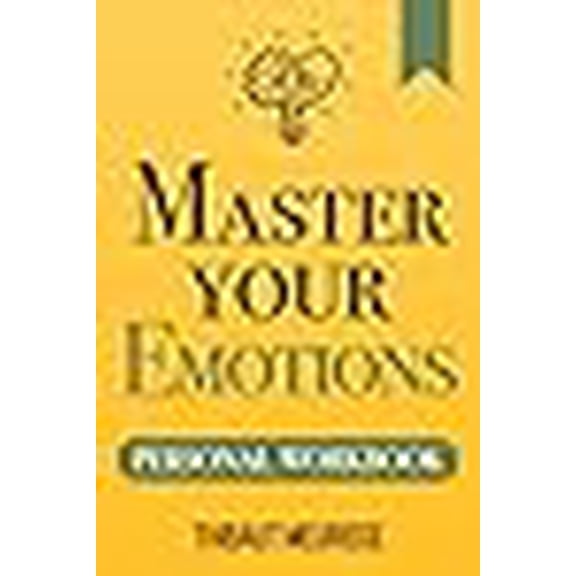 Mastery Series Workbooks: Master Your Emotions: A Practical Guide to Overcome Negativity and Better Manage Your Feelings (Personal Workbook) (Paperback)