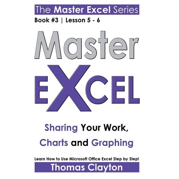 Master Excel : Sharing Your Work, Charts and Graphing Lesson 5-6