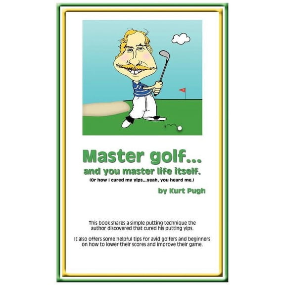 Master Golf...and You Master Life Itself: (or How I Cured my Yips...Yeah, You Heard Me), (Paperback)