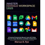 Master Google Workspace 2025 A Practical Productivity Manual Learn All G Suite Tools for Faster Workflows and Better C, Paperback