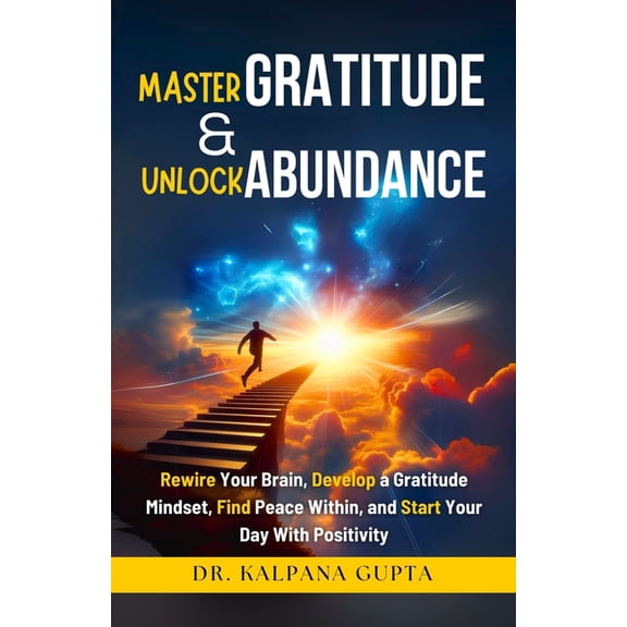 Master Gratitude and Unlock Abundance: Rewire Your Brain, Develop Gratitude Mindset, Find Peace Within, and Start Your D, (Paperback)
