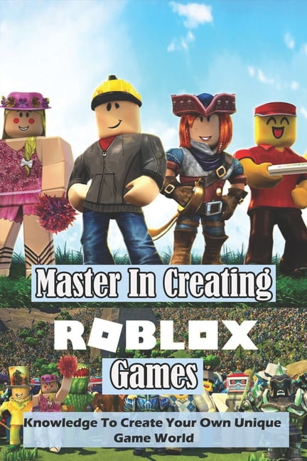 Master In Creating Roblox Games: Knowledge To Create Your Own Unique Game  World: How To Code A Roblox Game (Paperback) 